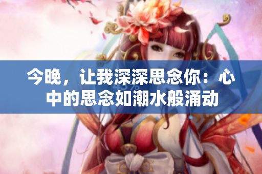 今晚，讓我深深思念你：心中的思念如潮水般涌動