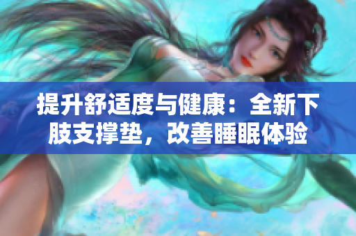 提升舒適度與健康：全新下肢支撐墊，改善睡眠體驗