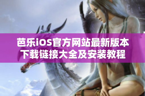 芭樂iOS官方網(wǎng)站最新版本下載鏈接大全及安裝教程