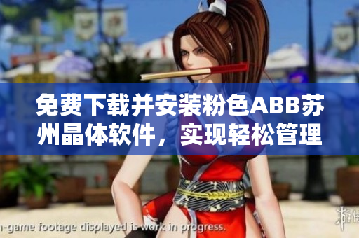 免費下載并安裝粉色ABB蘇州晶體軟件，實現輕松管理你的工業(yè)自動化需求