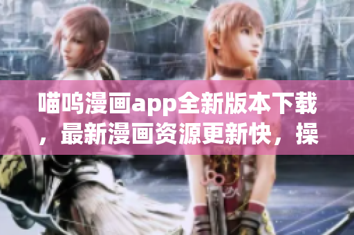 喵嗚漫畫app全新版本下載，最新漫畫資源更新快，操作更流暢