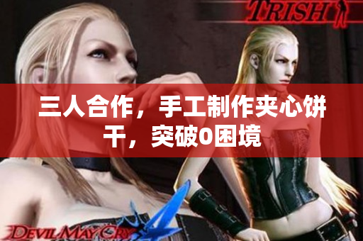 三人合作，手工制作夾心餅干，突破0困境