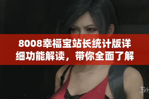 8008幸福寶站長統(tǒng)計(jì)版詳細(xì)功能解讀，帶你全面了解站長必備工具