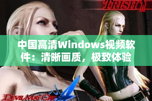 中國高清Windows視頻軟件：清晰畫質(zhì)，極致體驗(yàn)