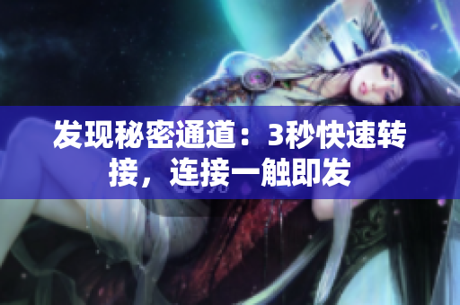發(fā)現(xiàn)秘密通道：3秒快速轉(zhuǎn)接，連接一觸即發(fā)