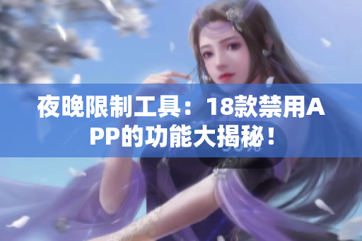 夜晚限制工具：18款禁用APP的功能大揭秘！