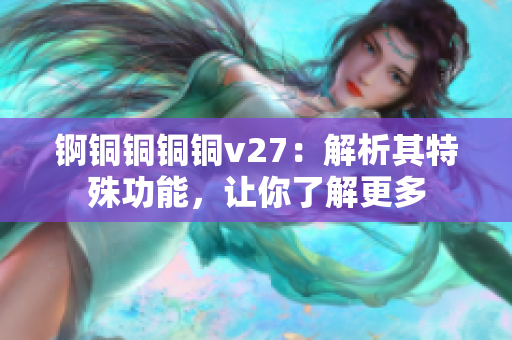 錒銅銅銅銅v27：解析其特殊功能，讓你了解更多