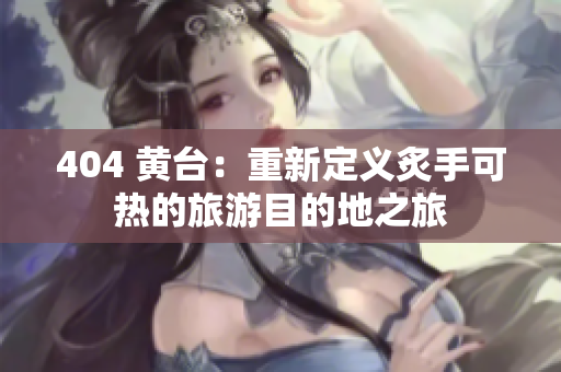 404 黃臺：重新定義炙手可熱的旅游目的地之旅