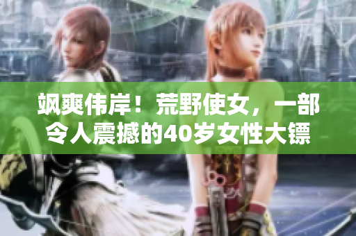 颯爽偉岸！荒野使女，一部令人震撼的40歲女性大鏢客電影！