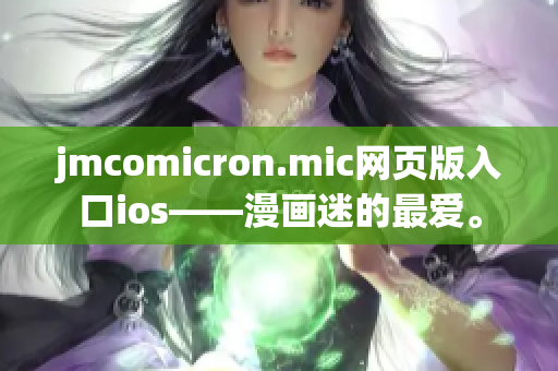jmcomicron.mic網頁版入口ios——漫畫迷的最愛。