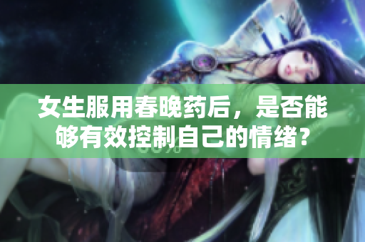 女生服用春晚藥后，是否能夠有效控制自己的情緒？