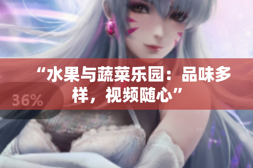 “水果與蔬菜樂園：品味多樣，視頻隨心”