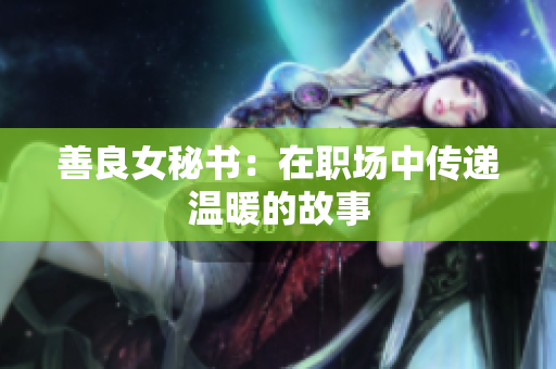 善良女秘書：在職場中傳遞溫暖的故事