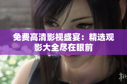 免費(fèi)高清影視盛宴：精選觀影大全盡在眼前