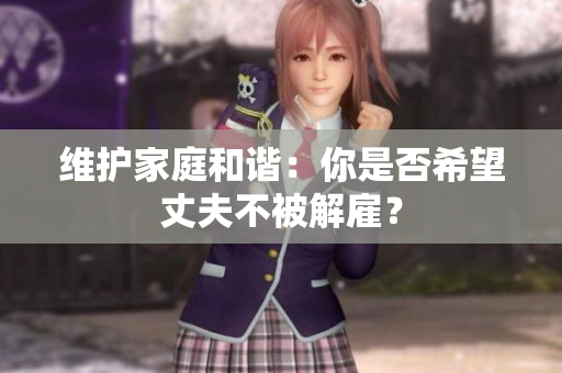 維護家庭和諧：你是否希望丈夫不被解雇？