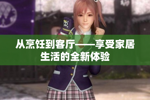 從烹飪到客廳——享受家居生活的全新體驗
