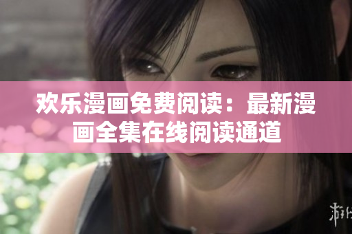 歡樂漫畫免費(fèi)閱讀：最新漫畫全集在線閱讀通道