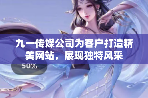 九一傳媒公司為客戶打造精美網(wǎng)站，展現(xiàn)獨(dú)特風(fēng)采