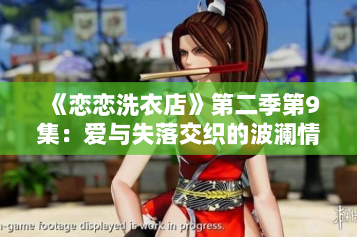 《戀戀洗衣店》第二季第9集：愛與失落交織的波瀾情感