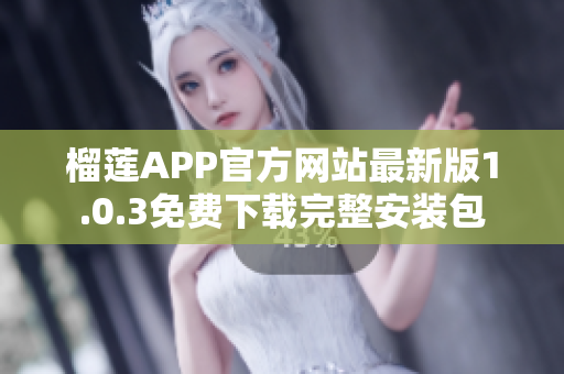 榴蓮APP官方網(wǎng)站最新版1.0.3免費(fèi)下載完整安裝包