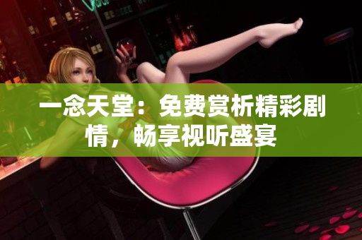 一念天堂：免費賞析精彩劇情，暢享視聽盛宴