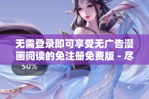 無需登錄即可享受無廣告漫畫閱讀的免注冊免費版 - 盡情體驗清爽閱讀樂趣