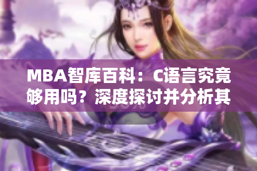 MBA智庫(kù)百科：C語(yǔ)言究竟夠用嗎？深度探討并分析其實(shí)際應(yīng)用價(jià)值