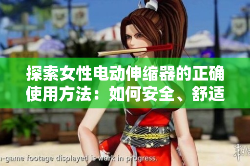 探索女性電動伸縮器的正確使用方法：如何安全、舒適地享受此設(shè)備的益處