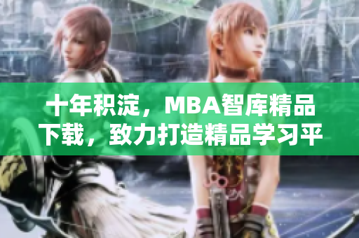 十年積淀，MBA智庫精品下載，致力打造精品學習平臺