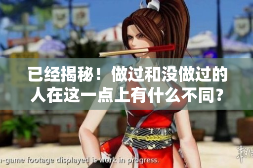 已經(jīng)揭秘！做過和沒做過的人在這一點上有什么不同？