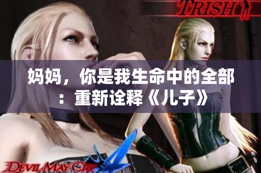 媽媽，你是我生命中的全部：重新詮釋《兒子》