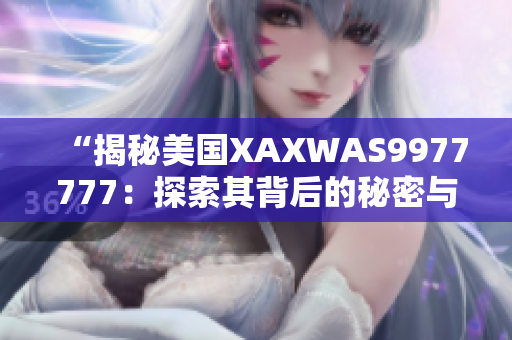“揭秘美國XAXWAS9977777：探索其背后的秘密與影響”