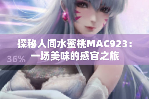 探秘人間水蜜桃MAC923：一場(chǎng)美味的感官之旅