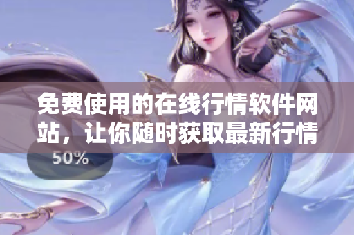 免費(fèi)使用的在線行情軟件網(wǎng)站，讓你隨時(shí)獲取最新行情!