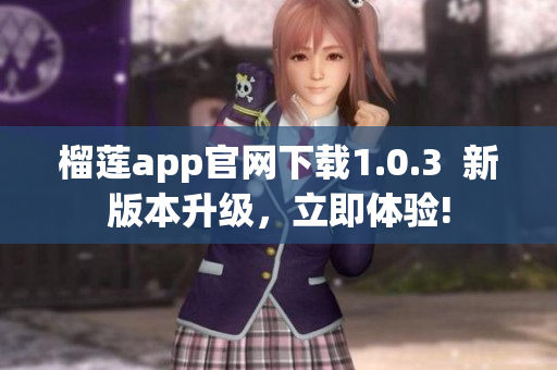 榴蓮app官網(wǎng)下載1.0.3  新版本升級，立即體驗!