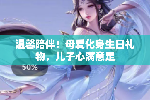 溫馨陪伴！母愛化身生日禮物，兒子心滿意足