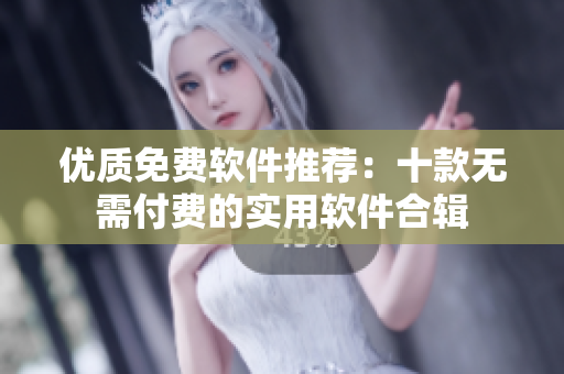 優(yōu)質免費軟件推薦：十款無需付費的實用軟件合輯