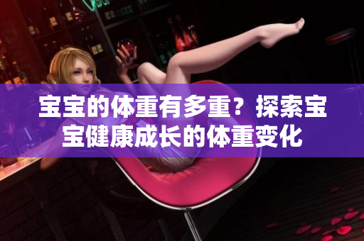 寶寶的體重有多重？探索寶寶健康成長(zhǎng)的體重變化