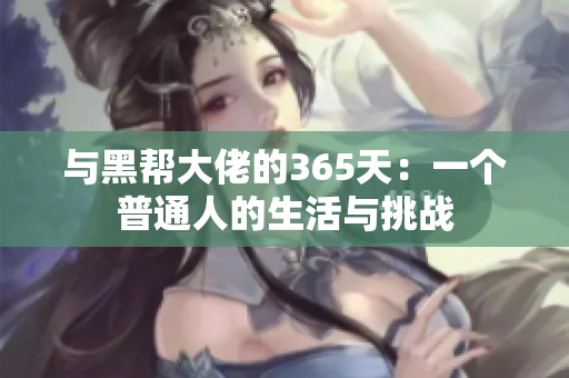 與黑幫大佬的365天：一個(gè)普通人的生活與挑戰(zhàn)