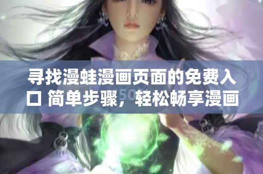 尋找漫蛙漫畫頁面的免費(fèi)入口 簡單步驟，輕松暢享漫畫世界