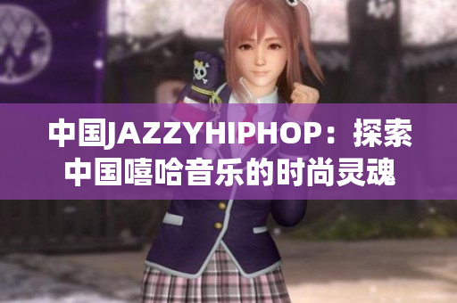 中國JAZZYHIPHOP：探索中國嘻哈音樂的時尚靈魂