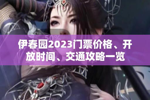 伊春園2023門票價格、開放時間、交通攻略一覽