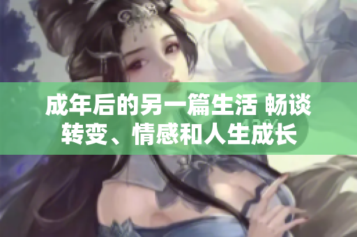 成年后的另一篇生活 暢談轉(zhuǎn)變、情感和人生成長(zhǎng)