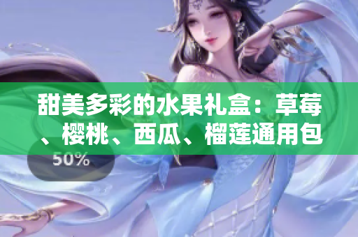 甜美多彩的水果禮盒：草莓、櫻桃、西瓜、榴蓮?fù)ㄓ冒b盒