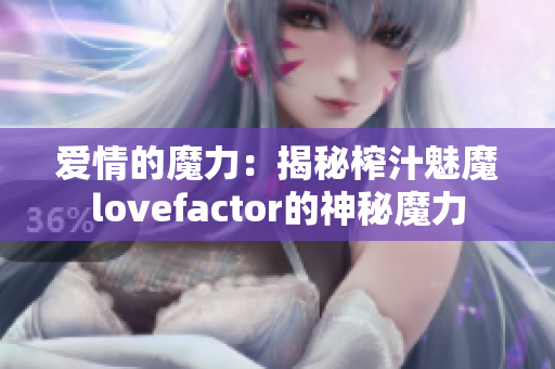 愛情的魔力：揭秘榨汁魅魔lovefactor的神秘魔力