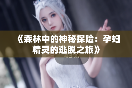 《森林中的神秘探險(xiǎn)：孕婦精靈的逃脫之旅》
