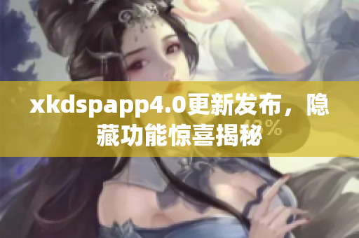 xkdspapp4.0更新發(fā)布，隱藏功能驚喜揭秘