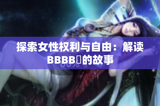 探索女性權(quán)利與自由：解讀BBBB槡的故事