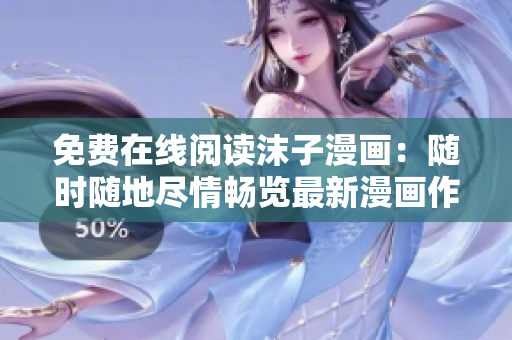 免費(fèi)在線閱讀沫子漫畫：隨時(shí)隨地盡情暢覽最新漫畫作品