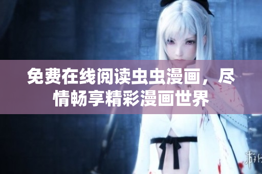免費在線閱讀蟲蟲漫畫，盡情暢享精彩漫畫世界